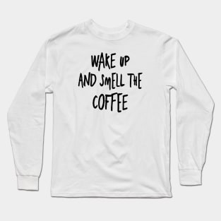 Wake up coffee funny quotes morning coffee going to work thoughts Long Sleeve T-Shirt